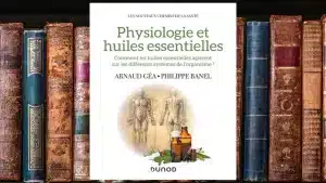 Physiologie et huiles essentielles d’Arnaud Géa & Philippe Banel