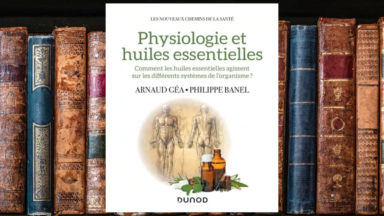Physiologie et huiles essentielles d’Arnaud Géa & Philippe Banel